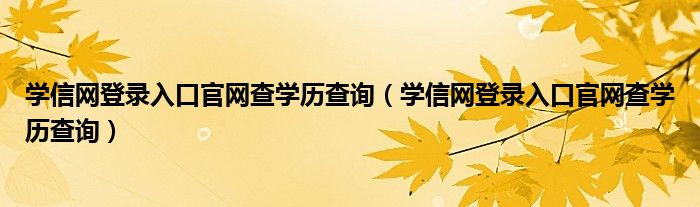 学信网登录入口官网查学历查询（学信网登录入口官网查学历查询）
