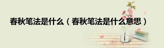 春秋笔法是什么（春秋笔法是什么意思）