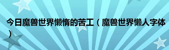 今日魔兽世界懒惰的苦工（魔兽世界懒人字体）