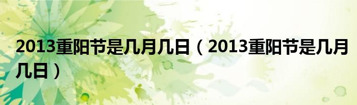 2013重阳节是几月几日（2013重阳节是几月几日）