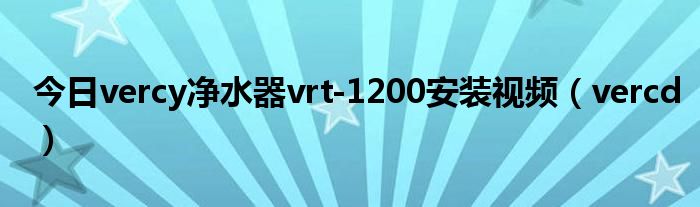 今日vercy净水器vrt-1200安装视频（vercd）