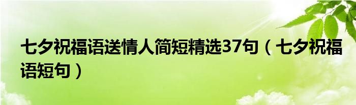七夕祝福语送情人简短精选37句（七夕祝福语短句）