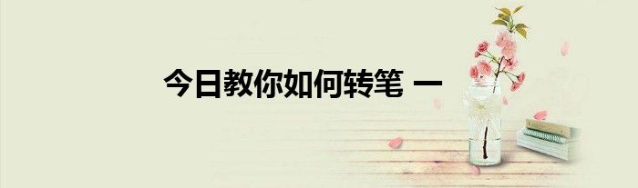 今日教你如何转笔 一