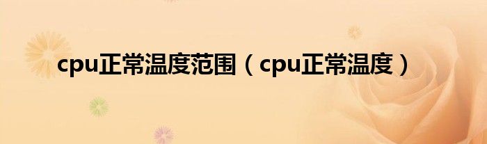 cpu正常温度范围（cpu正常温度）