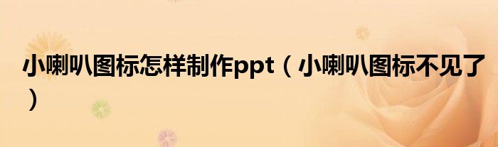 小喇叭图标怎样制作ppt（小喇叭图标不见了）