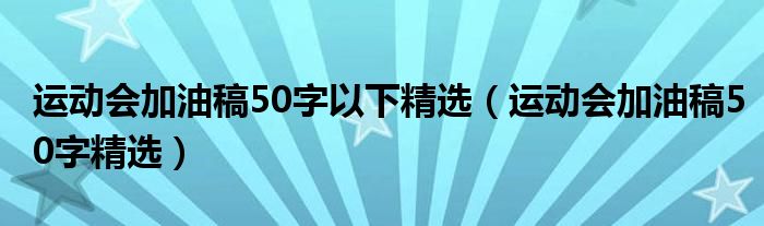 运动会加油稿50字以下精选（运动会加油稿50字精选）