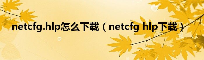 netcfg.hlp怎么下载（netcfg hlp下载）