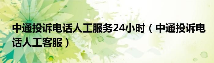 中通投诉电话人工服务24小时（中通投诉电话人工客服）