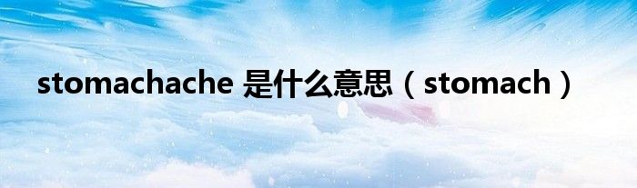 stomachache 是什么意思（stomach）