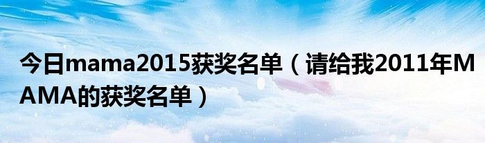 今日mama2015获奖名单（请给我2011年MAMA的获奖名单）