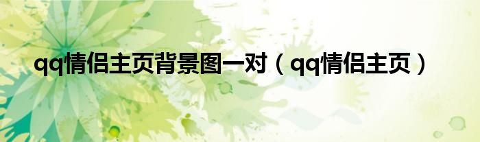 qq情侣主页背景图一对（qq情侣主页）