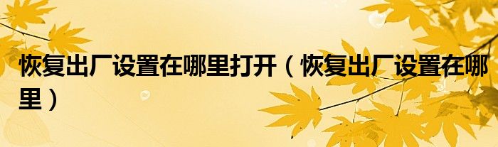 恢复出厂设置在哪里打开（恢复出厂设置在哪里）