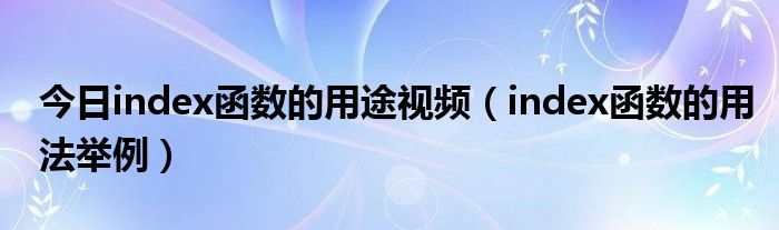 今日index函数的用途视频（index函数的用法举例）