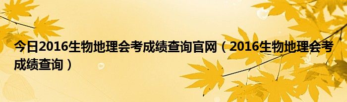 今日2016生物地理会考成绩查询官网（2016生物地理会考成绩查询）