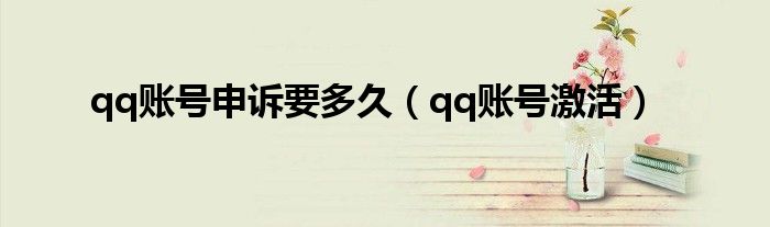qq账号申诉要多久（qq账号激活）