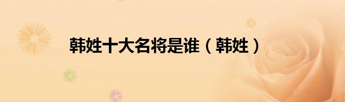 韩姓十大名将是谁（韩姓）