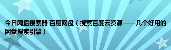 今日网盘搜索器 百度网盘（搜索百度云资源——几个好用的网盘搜索引擎）