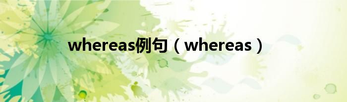 whereas例句（whereas）