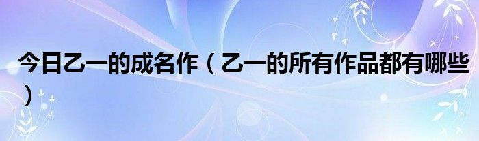 今日乙一的成名作（乙一的所有作品都有哪些）