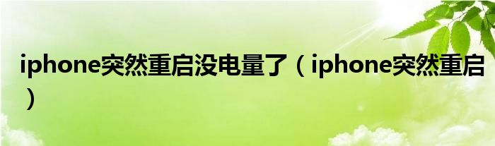 iphone突然重启没电量了（iphone突然重启）