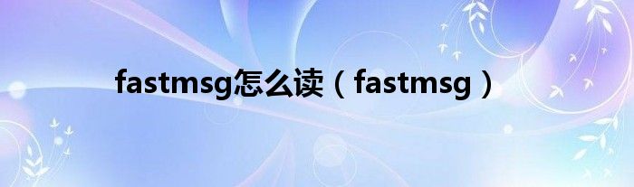 fastmsg怎么读（fastmsg）