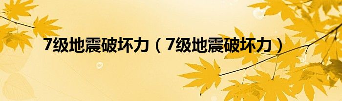 7级地震破坏力（7级地震破坏力）