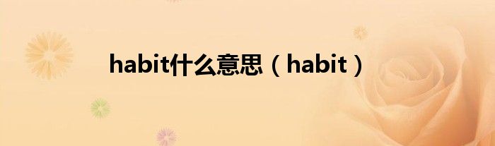 habit什么意思（habit）