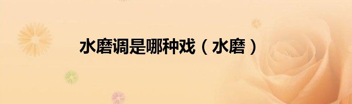 水磨调是哪种戏（水磨）
