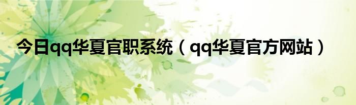 今日qq华夏官职系统（qq华夏官方网站）