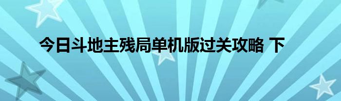 今日斗地主残局单机版过关攻略 下