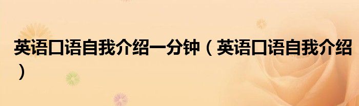 英语口语自我介绍一分钟（英语口语自我介绍）