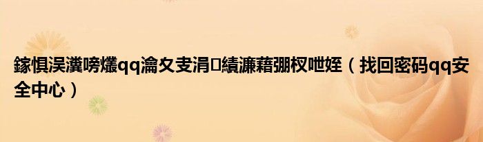 鎵惧洖瀵嗙爜qq瀹夊叏涓績濂藉弸杈呭姪（找回密码qq安全中心）