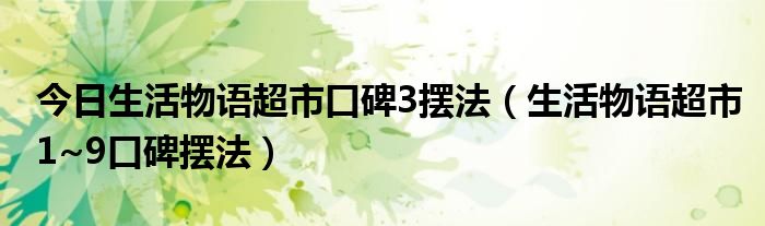 今日生活物语超市口碑3摆法（生活物语超市1~9口碑摆法）