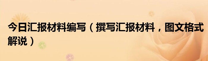 今日汇报材料编写（撰写汇报材料，图文格式解说）