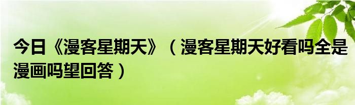 今日《漫客星期天》（漫客星期天好看吗全是漫画吗望回答）