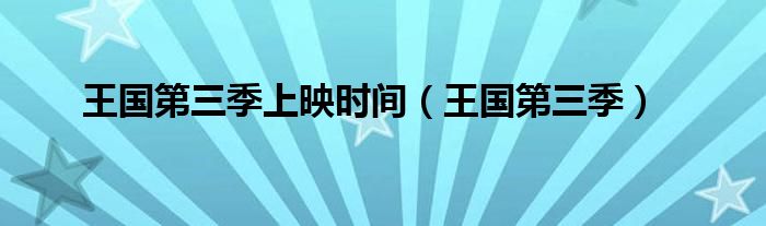 王国第三季上映时间（王国第三季）