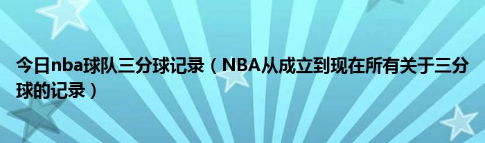 今日nba球队三分球记录（NBA从成立到现在所有关于三分球的记录）
