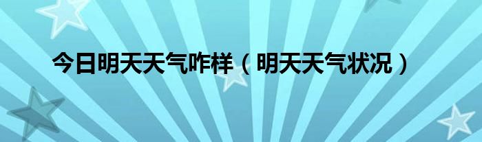 今日明天天气咋样（明天天气状况）