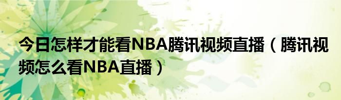 今日怎样才能看NBA腾讯视频直播（腾讯视频怎么看NBA直播）