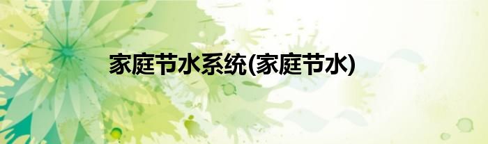 家庭节水系统(家庭节水)