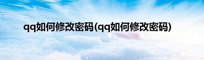 qq如何修改密码(qq如何修改密码)