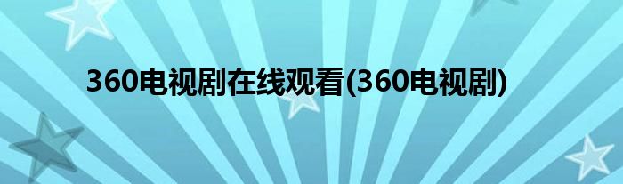 360电视剧在线观看(360电视剧)