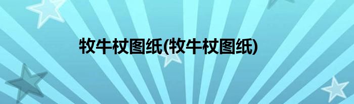 牧牛杖图纸(牧牛杖图纸)