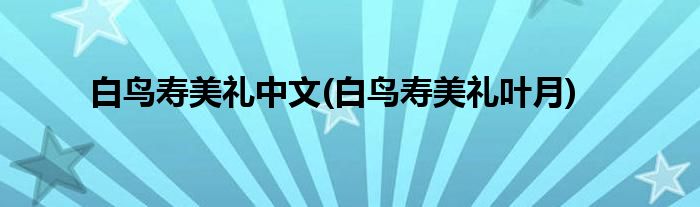 白鸟寿美礼中文(白鸟寿美礼叶月)