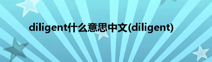 diligent什么意思中文(diligent)