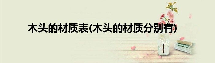 木头的材质表(木头的材质分别有)
