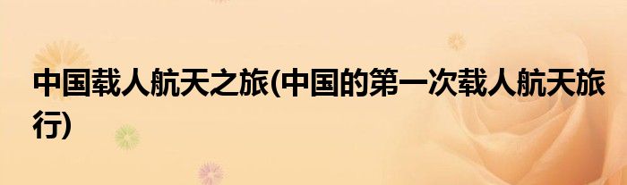 中国载人航天之旅(中国的第一次载人航天旅行)