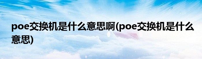 poe交换机是什么意思啊(poe交换机是什么意思)