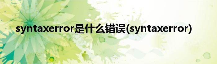 syntaxerror是什么错误(syntaxerror)