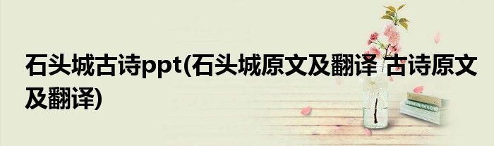 石头城古诗ppt(石头城原文及翻译 古诗原文及翻译)